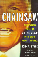 Chainsaw : the notorious career of Al Dunlap in the era of profit-at-any-price /