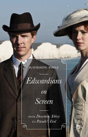 Edwardians on screen : from Downton Abbey to Parade's End /