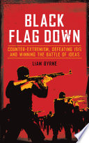 Black flag down : counter-extremism, defeating ISIS and winning the battle of ideas /