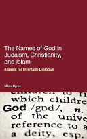 The names of God in Judaism, Christianity and Islam : a basis for interfaith dialogue /