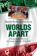 Worlds apart : a documentary history of US-Iranian relations, 1978-2018 /