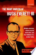 The many worlds of Hugh Everett III : multiple universes, mutual assured destruction, and the meltdown of a nuclear family /