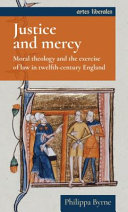 Justice and mercy : moral theology and the exercise of law in twelfth-century England /