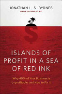 Islands of profit in a sea of red ink : why 40% of your business is unprofitable, and how to fix it /