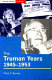 The Truman years, 1945-1953 /