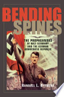 Bending spines : the propagandas of Nazi Germany and the German Democratic Republic /