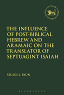 The Influence of post-biblical Hebrew and Aramaic on the translator of Septuagint Isaiah /