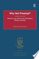 Why not preempt? : security, law, norms and anticipatory military activities /