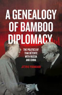A genealogy of bamboo diplomacy : the politics of Thai deÌ?tente with Russia and China /