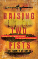 Raising two fists : struggles for Black citizenship in multicultural Colombia /