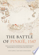 BATTLE OF PINKIE, 1547 : the last battle between the independent kingdoms of scotland and england.