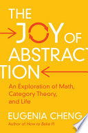 JOY OF ABSTRACTION : an exploration of math, category theory, and life.