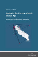 AMBER IN THE CIRCUM-ADRIATIC BRONZE AGE : acquisition, circulation and adaptation.