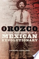 Orozco : the life and death of a Mexican revolutionary /