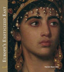 Europe's exoticized East : orientalist art of the 19th century /