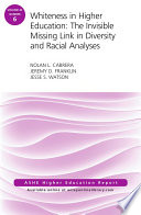 Whiteness in higher education : the invisible missing link in diversity and racial analyses /