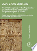 Gallaecia gothica : from the conspiracy of Dux Argimundus (AD 589/590) to integration in the Visigothic kingdom of Toledo.