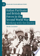 Italian Partisans and British Forces in the Second World War : Working with the Enemy /