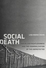 Social death : racialized rightlessness and the criminalization of the unprotected /