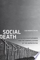 Social death : racialized rightlessness and the criminalization of the unprotected /