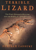 Terrible lizard : the first dinosaur hunters and the birth of a new science /