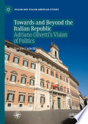 Towards and Beyond the Italian Republic : Adriano Olivetti's Vision of Politics /