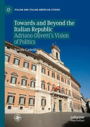 Towards and beyond the Italian Republic : Adriano Olivetti's vision of politics /