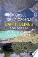 Earth beings : ecologies of practice across Andean worlds /