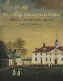 The George Washington collection : fine and decorative arts at Mount Vernon /