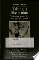 Taking it like a man : suffering, sexuality, and the war poets : Brooke, Sassoon, Owen, Graves /