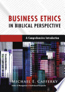 Business ethics in biblical perspective : a comprehensive introduction /