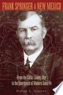 Frank Springer and New Mexico : from the Colfax County War to the emergence of modern Santa Fe /