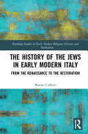 The history of the Jews in early modern Italy : from the renaissance to the restoration /