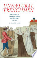 Unnatural Frenchmen : the politics of priestly celibacy and marriage, 1720-1815 /