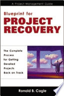 Blueprint for project recovery : a project management guide : the complete process for getting derailed projects back on track /