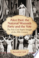 Alice Paul, the National Woman's Party and the vote : the first civil rights struggle of the 20th century /