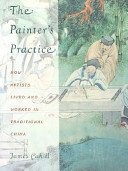 The painter's practice : how artists lived and worked in traditional China /