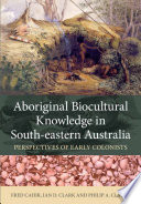 Aboriginal biocultural knowledge in south-eastern Australia perspectives of early colonists /