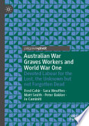 Australian War Graves Workers and World War One : Devoted Labour for the Lost, the Unknown but not Forgotten Dead /