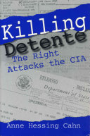 Killing detente : the right attacks the CIA /
