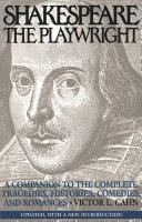 Shakespeare the playwright : a companion to the complete tragedies, histories, comedies, and romances /