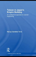 Taiwan in Japan's empire-building : an institutional approach to colonial engineering /
