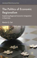 The politics of economic regionalism : explaining regional economic integration in East Asia /