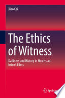 The Ethics of Witness : Dailiness and History in Hou Hsiao-hsien's Films /