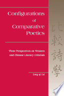 Configurations of comparative poetics : three perspectives on Western and Chinese literary criticism /