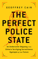 The perfect police state : an undercover odyssey into China's terrifying surveillance dystopia of the future /