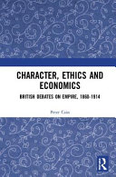 Character, ethics and economics : British debates on empire, 1860-1914 /