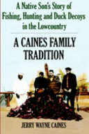 A native son's story of fishing, hunting and duck decoys in the lowcountry : a Caines family tradition /