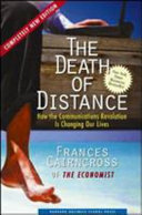 The death of distance : how the communications revolution is changing our lives /