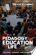 Pedagogy and education for life : a Christian reframing of teaching, learning, and formation /